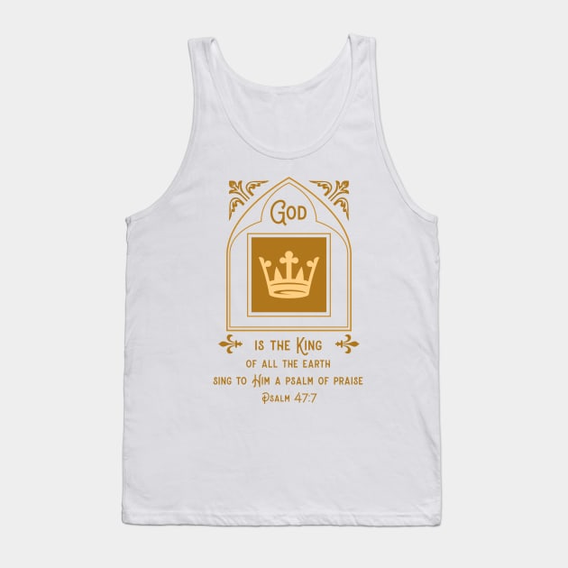 God is the King of all the earth - Psalm 47:7 Tank Top by FTLOG